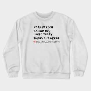 T Shirt that says Dear Person Behind Me I Hope Today Turns out Great Crewneck Sweatshirt